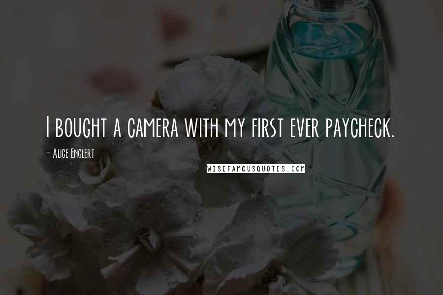 Alice Englert Quotes: I bought a camera with my first ever paycheck.