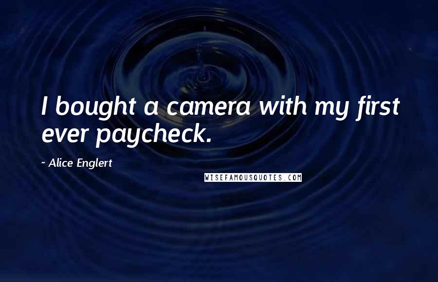 Alice Englert Quotes: I bought a camera with my first ever paycheck.