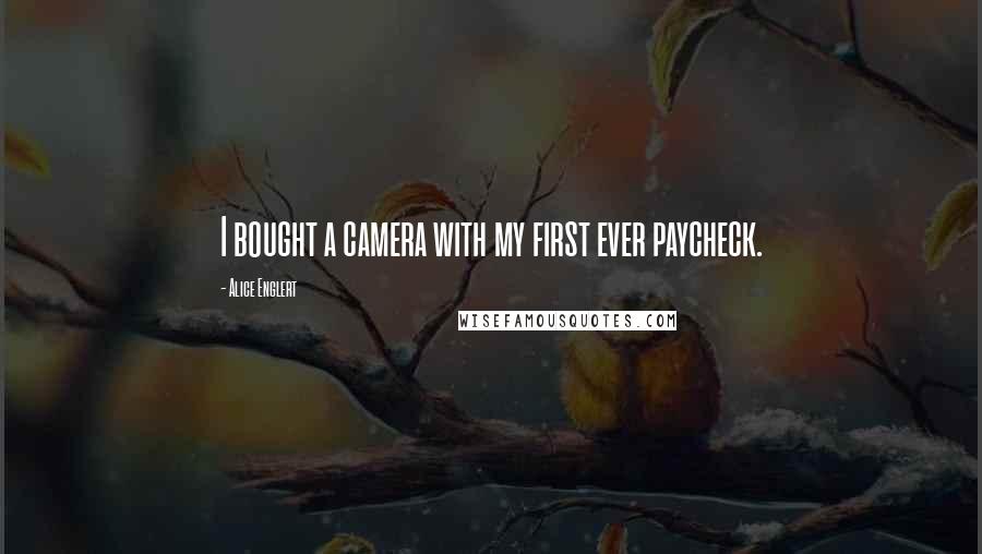 Alice Englert Quotes: I bought a camera with my first ever paycheck.