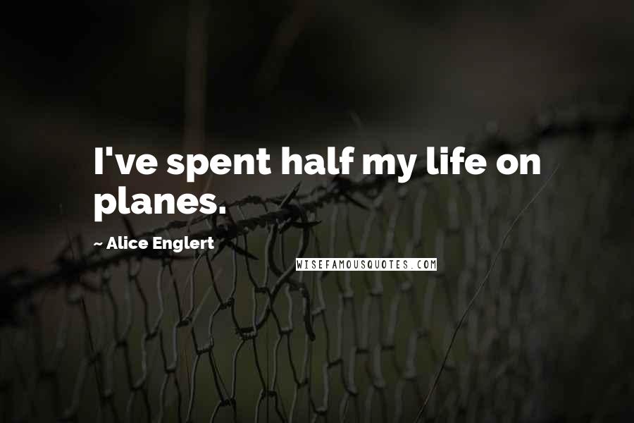 Alice Englert Quotes: I've spent half my life on planes.