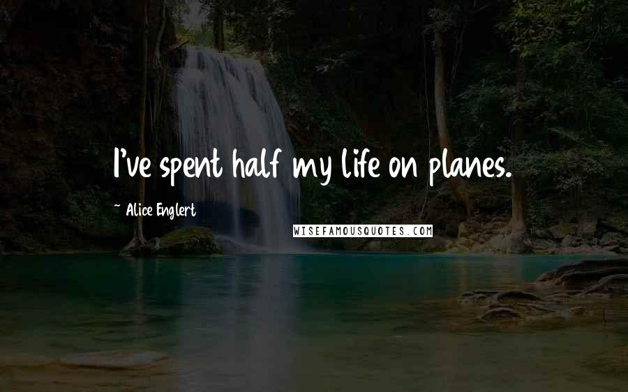 Alice Englert Quotes: I've spent half my life on planes.