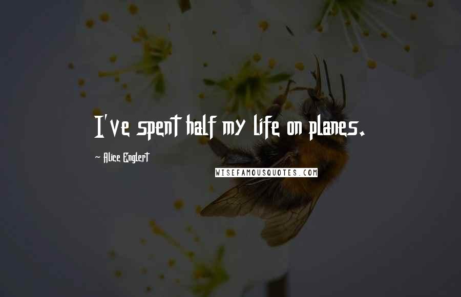 Alice Englert Quotes: I've spent half my life on planes.