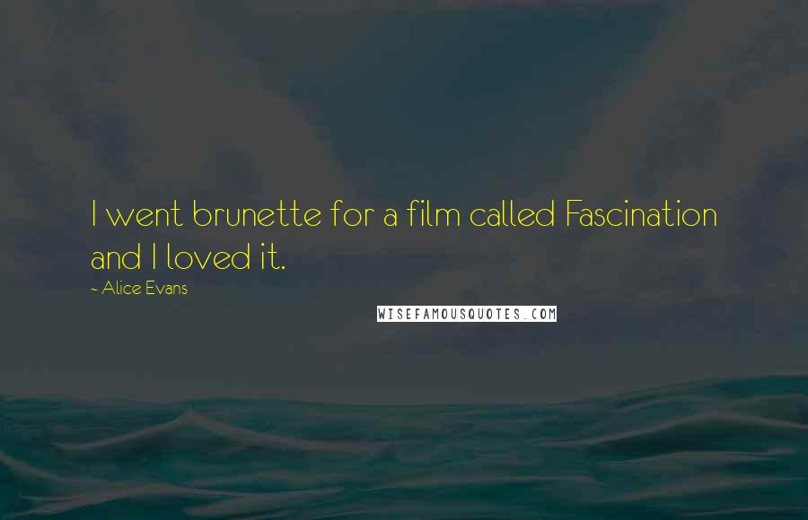 Alice Evans Quotes: I went brunette for a film called Fascination and I loved it.