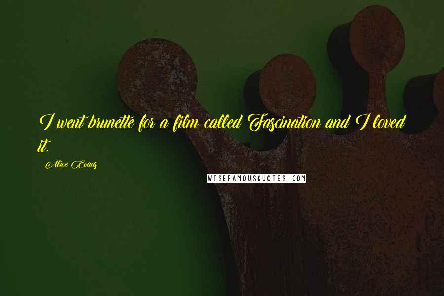 Alice Evans Quotes: I went brunette for a film called Fascination and I loved it.