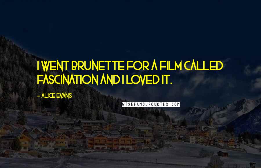 Alice Evans Quotes: I went brunette for a film called Fascination and I loved it.