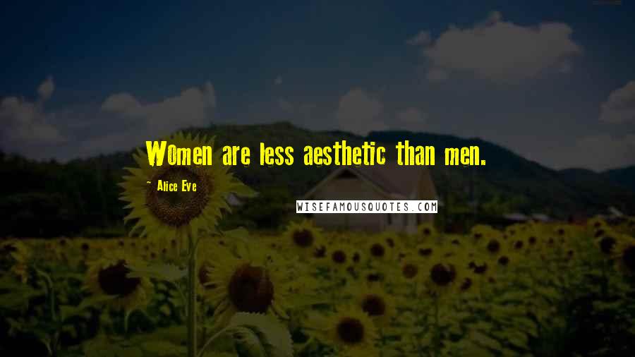 Alice Eve Quotes: Women are less aesthetic than men.