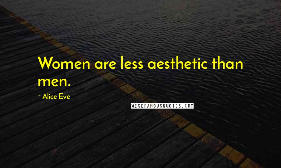 Alice Eve Quotes: Women are less aesthetic than men.