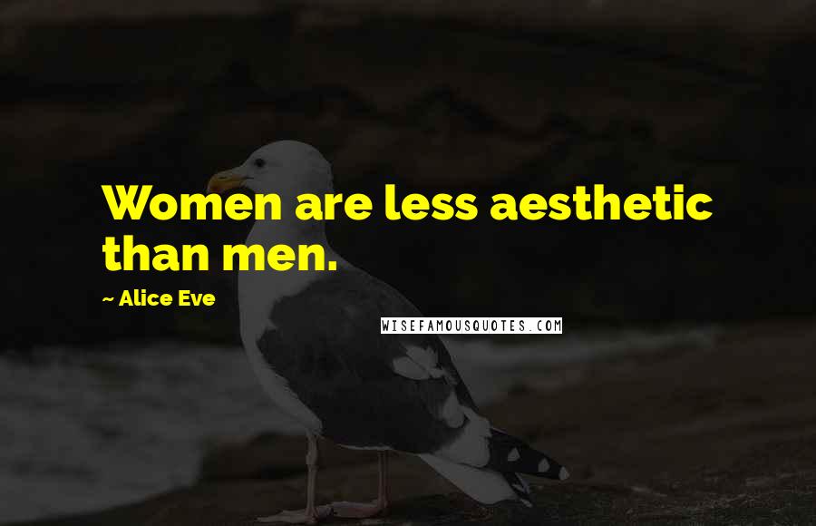 Alice Eve Quotes: Women are less aesthetic than men.