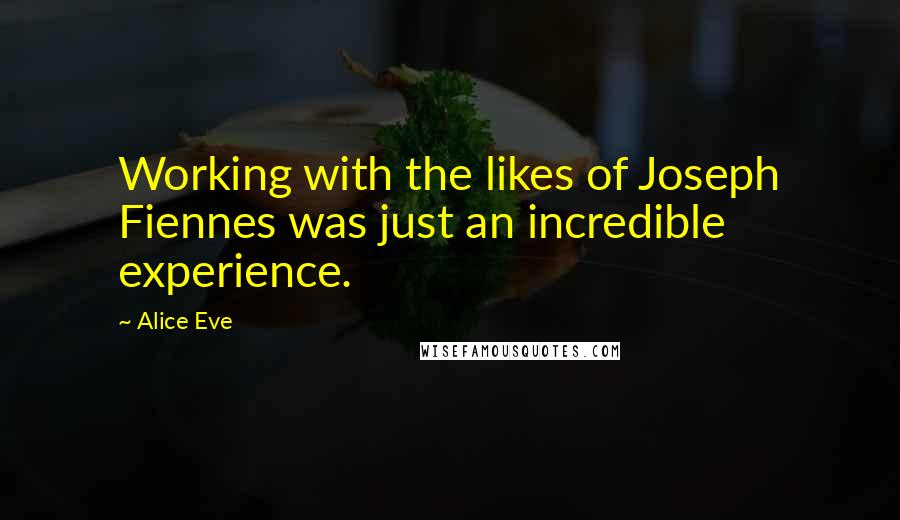 Alice Eve Quotes: Working with the likes of Joseph Fiennes was just an incredible experience.