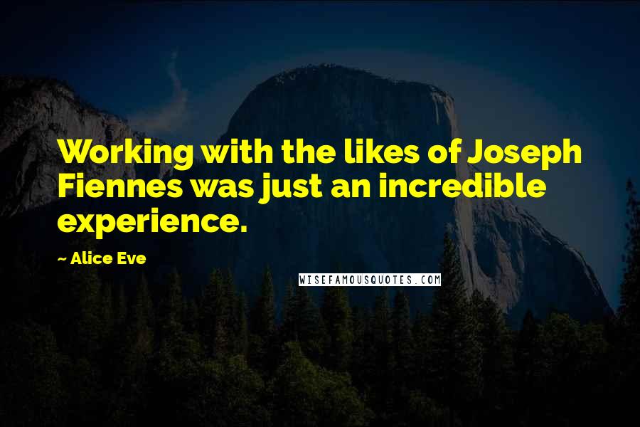 Alice Eve Quotes: Working with the likes of Joseph Fiennes was just an incredible experience.