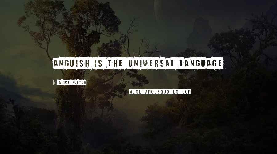 Alice Fulton Quotes: Anguish is the universal language