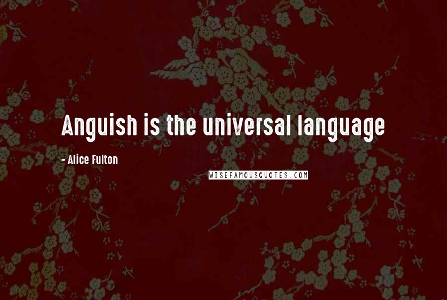 Alice Fulton Quotes: Anguish is the universal language