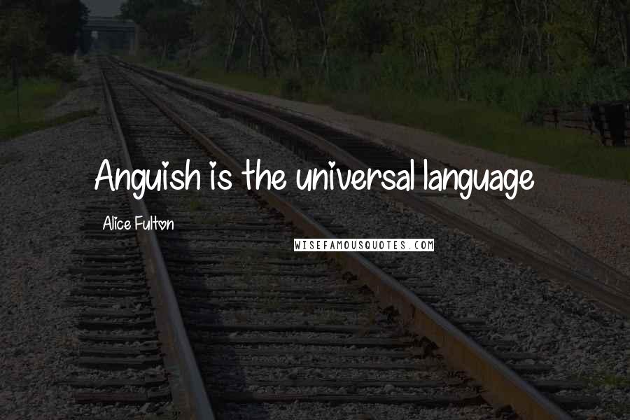 Alice Fulton Quotes: Anguish is the universal language