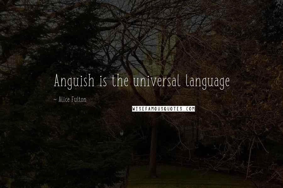 Alice Fulton Quotes: Anguish is the universal language