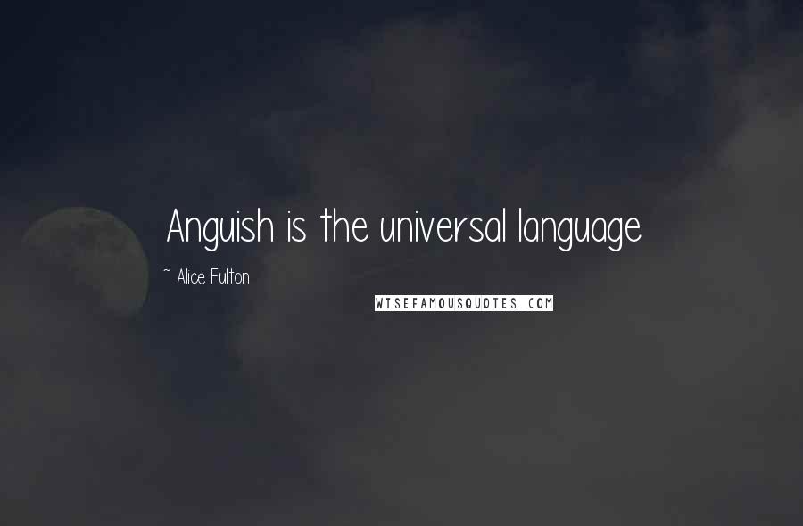 Alice Fulton Quotes: Anguish is the universal language