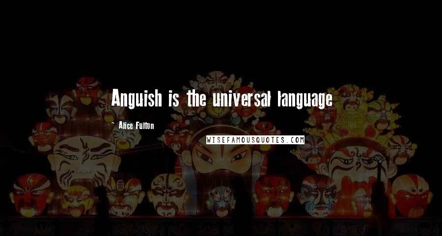 Alice Fulton Quotes: Anguish is the universal language