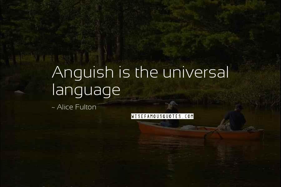 Alice Fulton Quotes: Anguish is the universal language