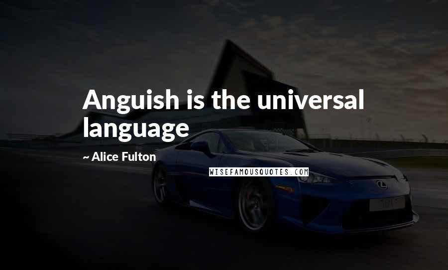 Alice Fulton Quotes: Anguish is the universal language