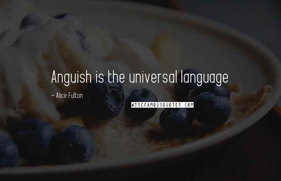 Alice Fulton Quotes: Anguish is the universal language
