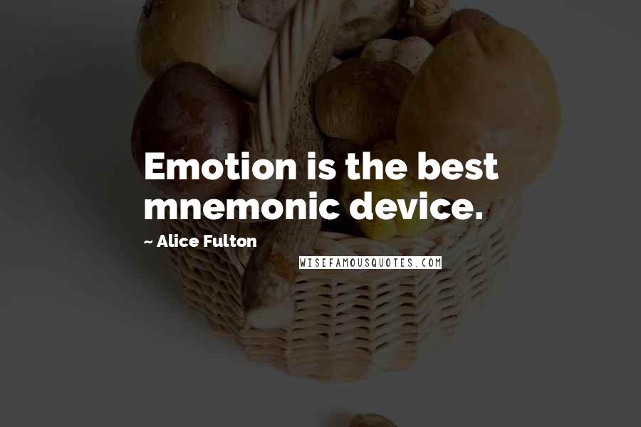 Alice Fulton Quotes: Emotion is the best mnemonic device.