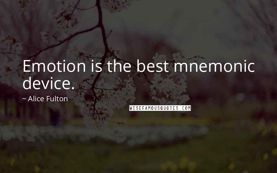 Alice Fulton Quotes: Emotion is the best mnemonic device.