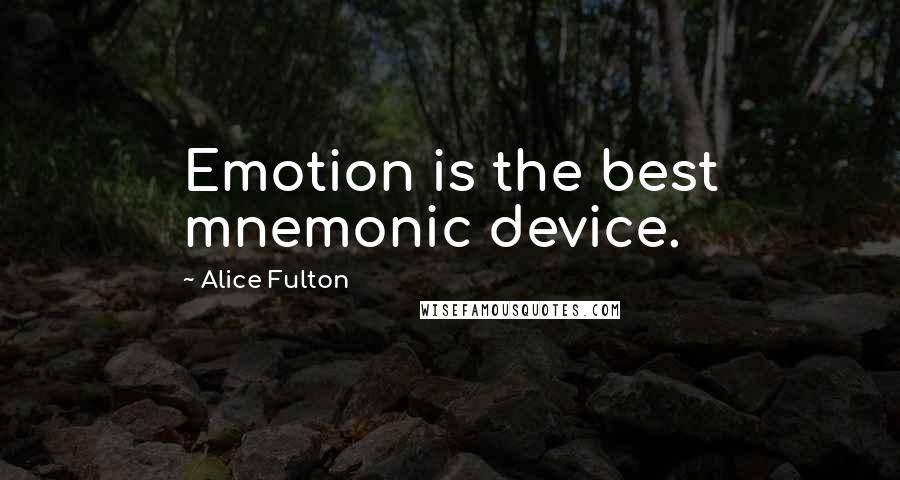 Alice Fulton Quotes: Emotion is the best mnemonic device.