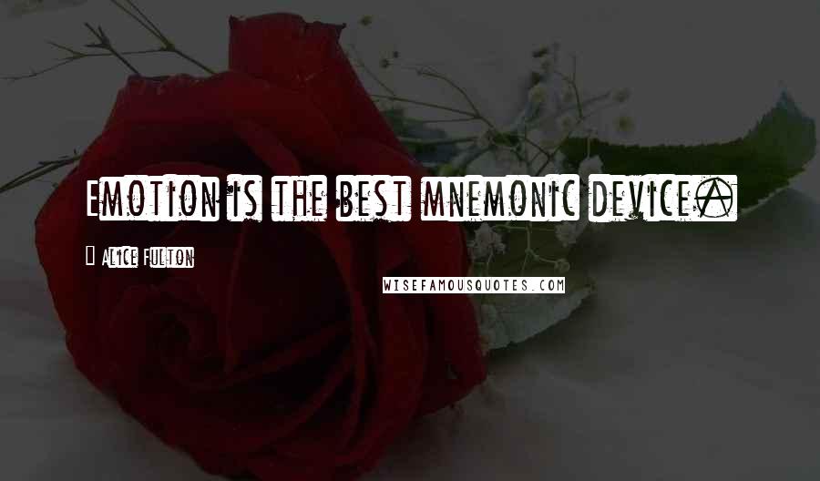 Alice Fulton Quotes: Emotion is the best mnemonic device.