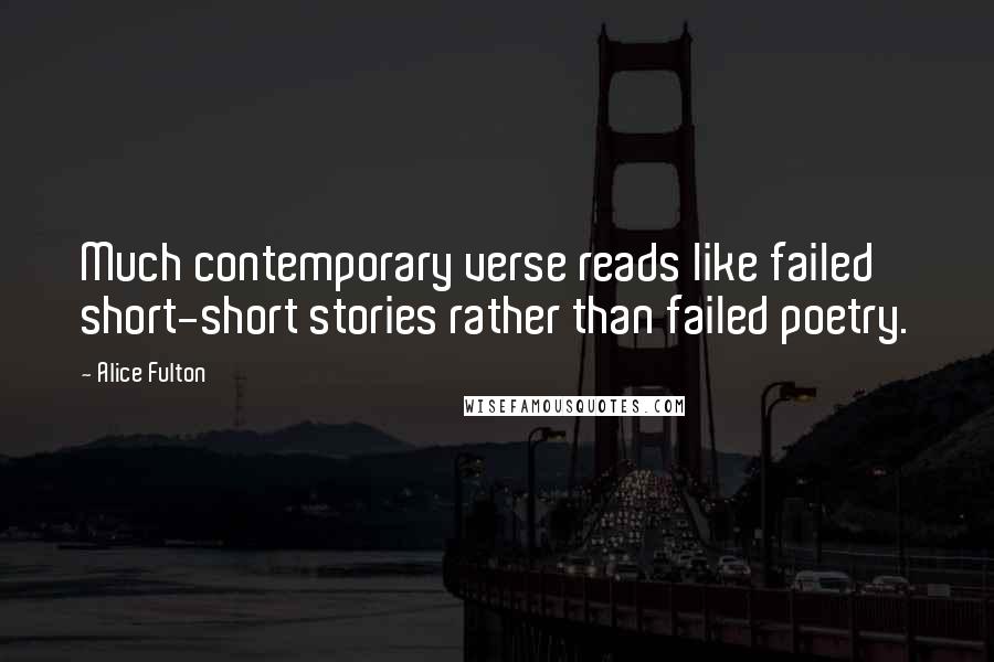 Alice Fulton Quotes: Much contemporary verse reads like failed short-short stories rather than failed poetry.