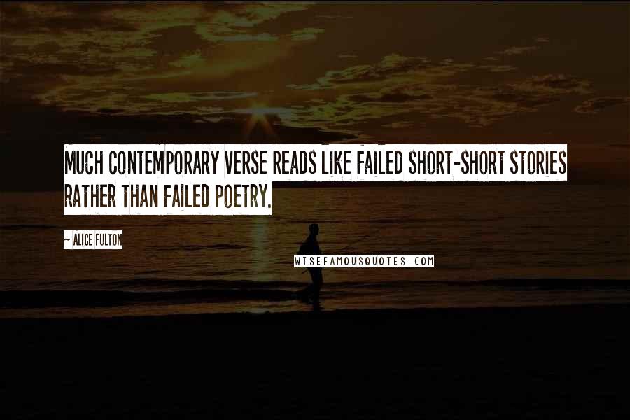 Alice Fulton Quotes: Much contemporary verse reads like failed short-short stories rather than failed poetry.