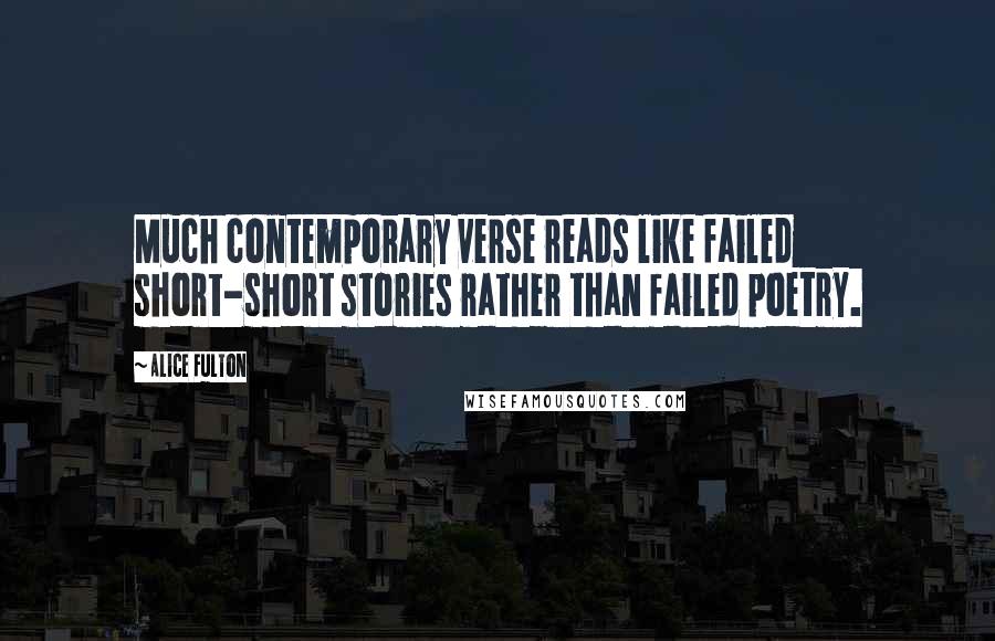 Alice Fulton Quotes: Much contemporary verse reads like failed short-short stories rather than failed poetry.