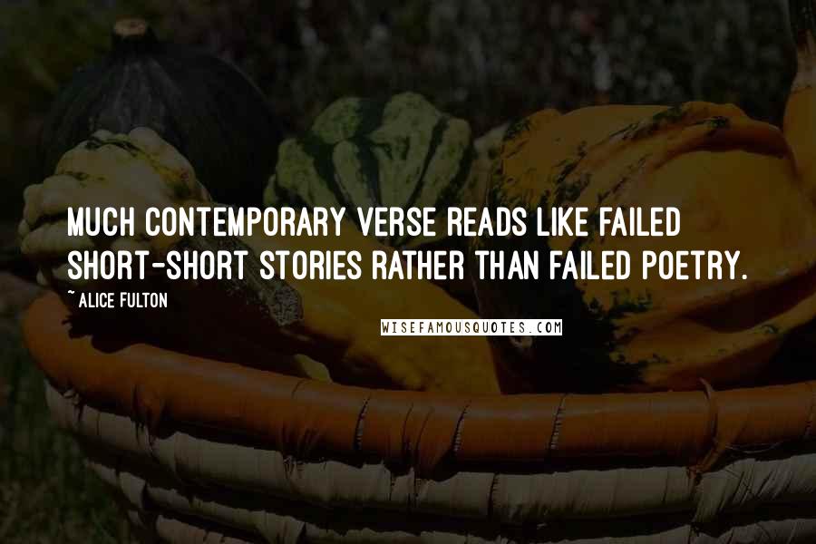 Alice Fulton Quotes: Much contemporary verse reads like failed short-short stories rather than failed poetry.