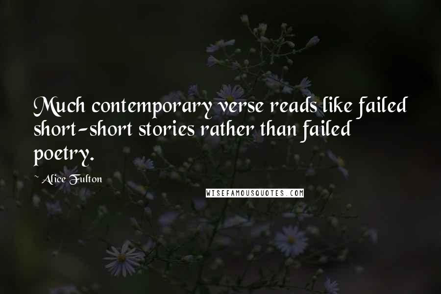 Alice Fulton Quotes: Much contemporary verse reads like failed short-short stories rather than failed poetry.