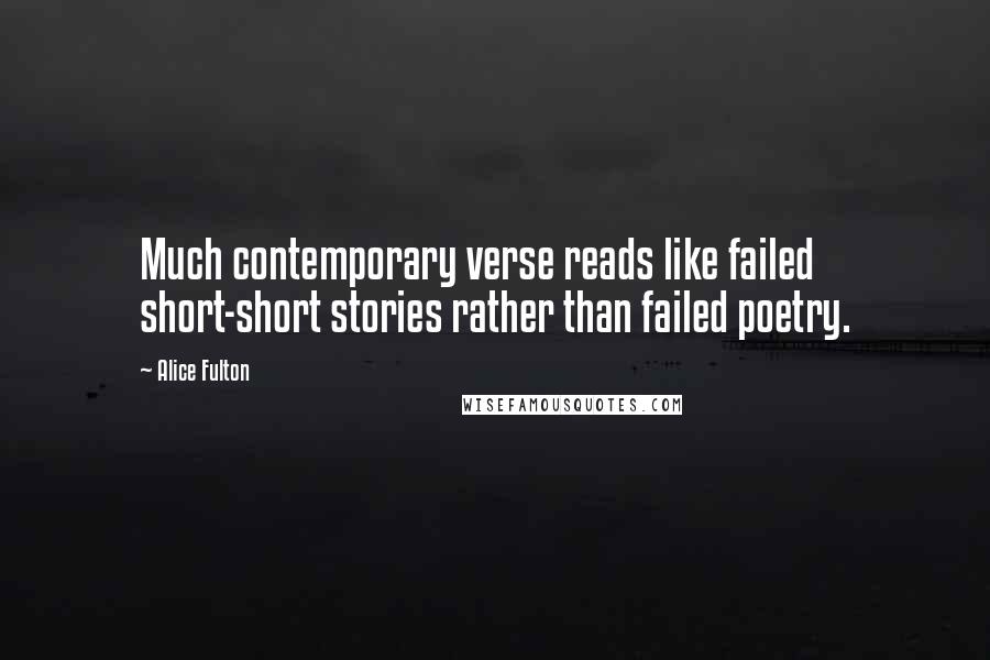 Alice Fulton Quotes: Much contemporary verse reads like failed short-short stories rather than failed poetry.