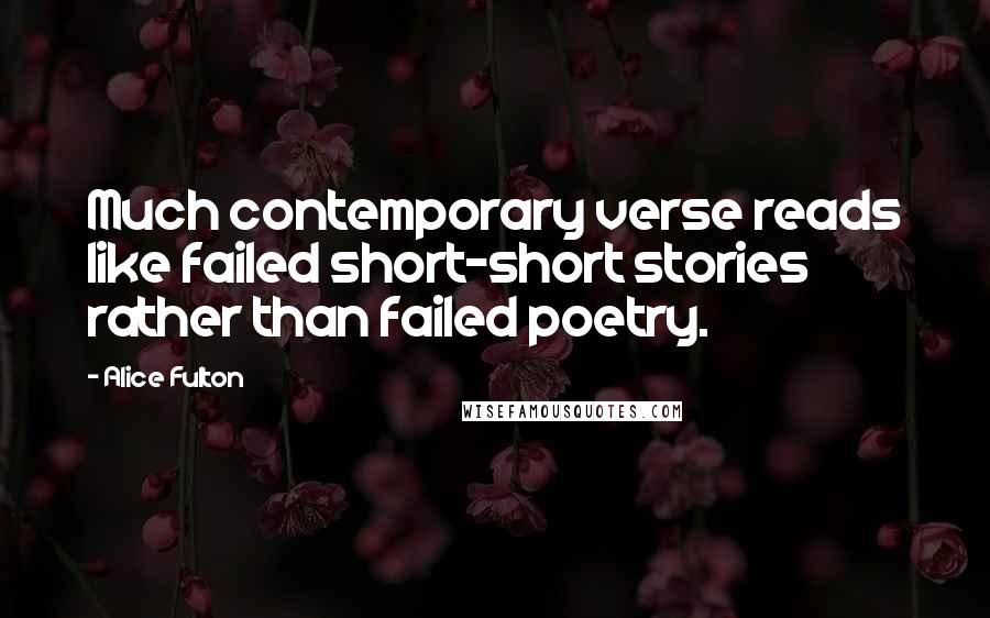 Alice Fulton Quotes: Much contemporary verse reads like failed short-short stories rather than failed poetry.