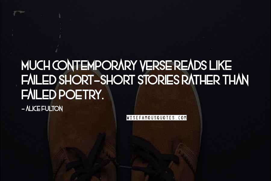 Alice Fulton Quotes: Much contemporary verse reads like failed short-short stories rather than failed poetry.