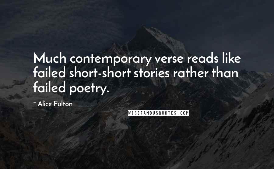 Alice Fulton Quotes: Much contemporary verse reads like failed short-short stories rather than failed poetry.