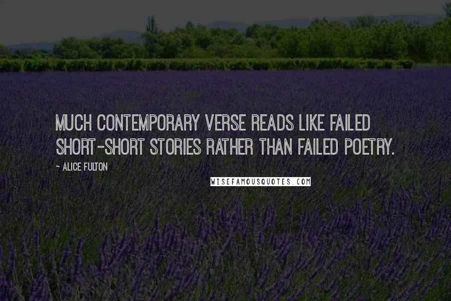 Alice Fulton Quotes: Much contemporary verse reads like failed short-short stories rather than failed poetry.