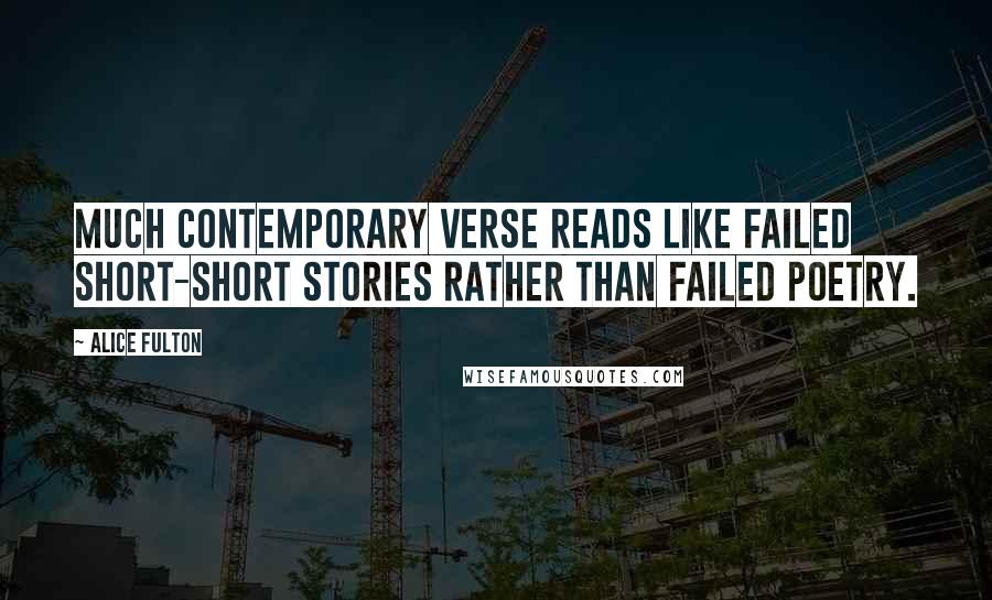 Alice Fulton Quotes: Much contemporary verse reads like failed short-short stories rather than failed poetry.