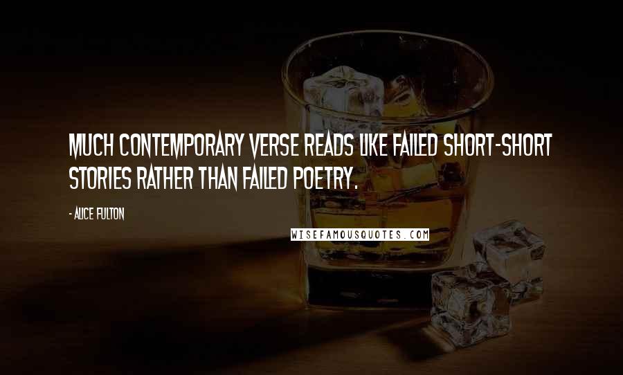 Alice Fulton Quotes: Much contemporary verse reads like failed short-short stories rather than failed poetry.