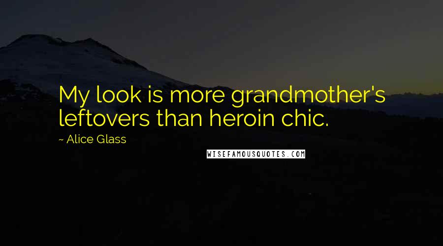 Alice Glass Quotes: My look is more grandmother's leftovers than heroin chic.