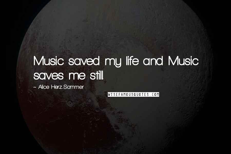 Alice Herz-Sommer Quotes: Music saved my life and Music saves me still.
