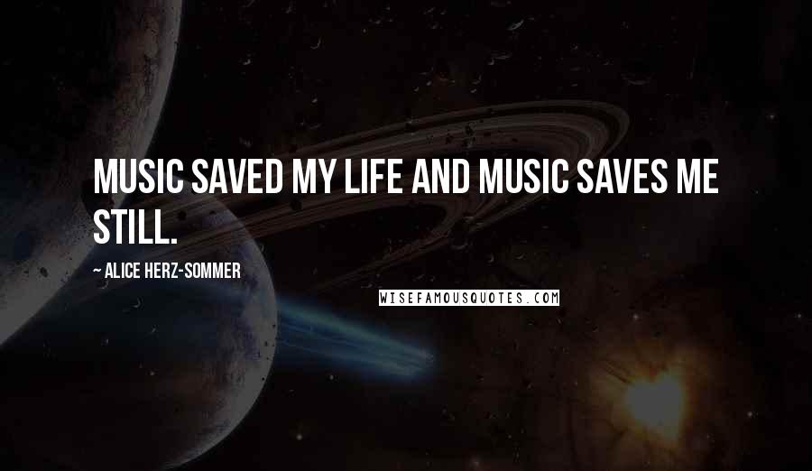 Alice Herz-Sommer Quotes: Music saved my life and Music saves me still.