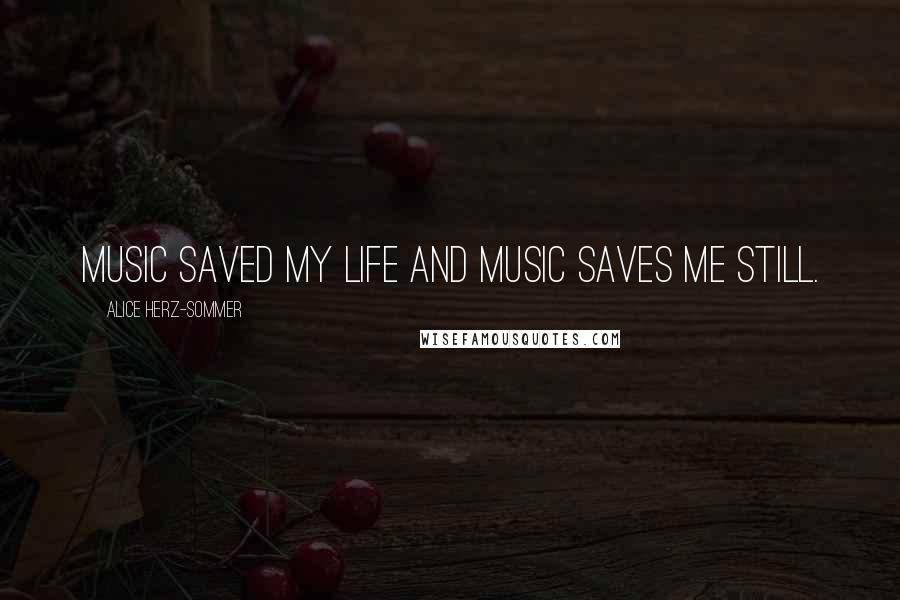 Alice Herz-Sommer Quotes: Music saved my life and Music saves me still.