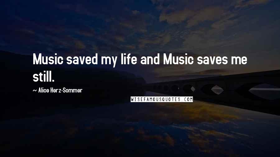 Alice Herz-Sommer Quotes: Music saved my life and Music saves me still.