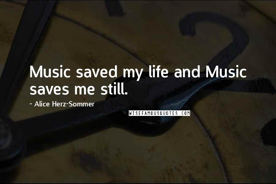 Alice Herz-Sommer Quotes: Music saved my life and Music saves me still.