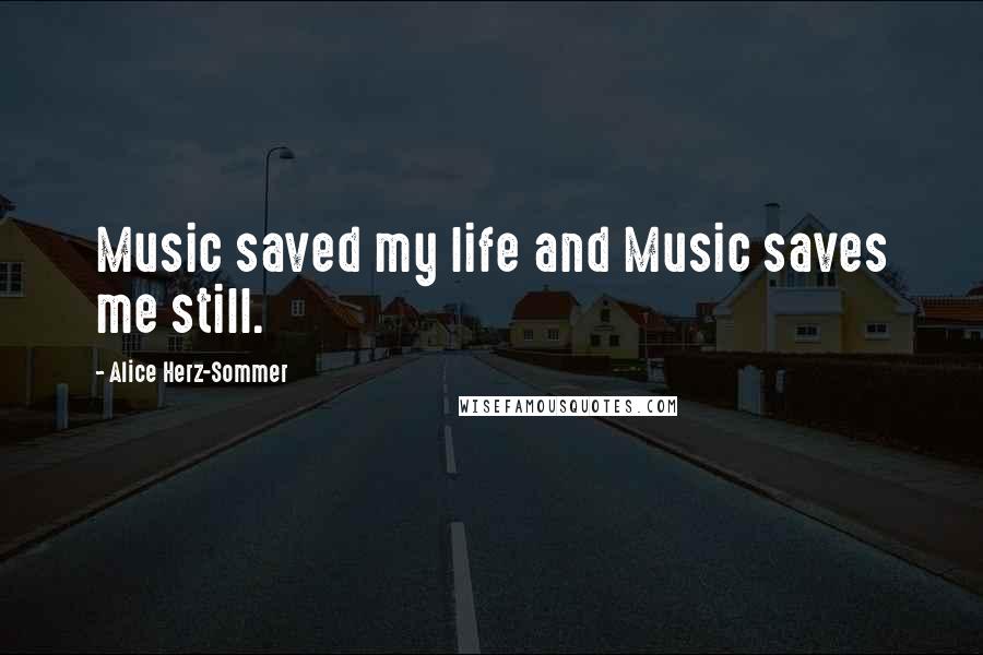 Alice Herz-Sommer Quotes: Music saved my life and Music saves me still.