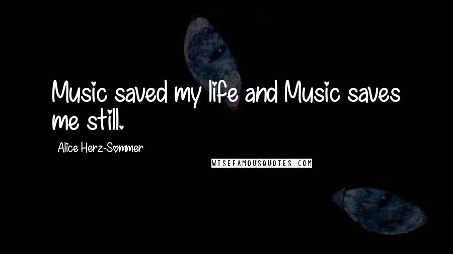 Alice Herz-Sommer Quotes: Music saved my life and Music saves me still.