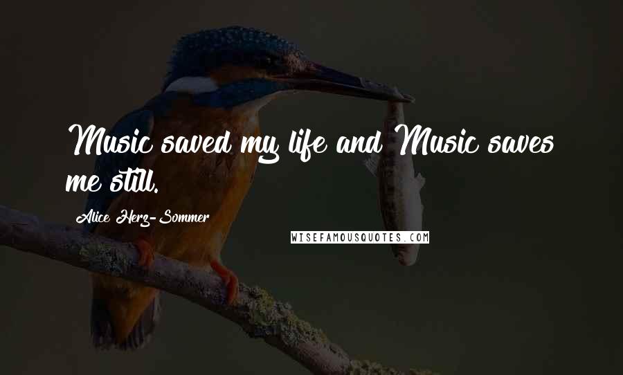 Alice Herz-Sommer Quotes: Music saved my life and Music saves me still.