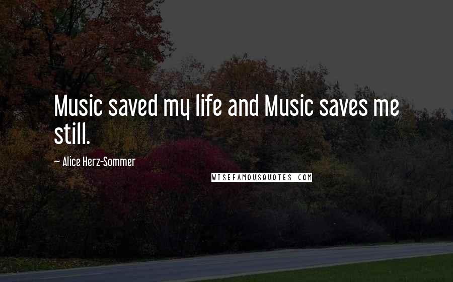 Alice Herz-Sommer Quotes: Music saved my life and Music saves me still.