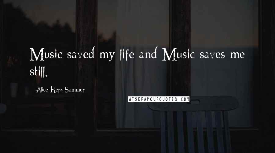 Alice Herz-Sommer Quotes: Music saved my life and Music saves me still.